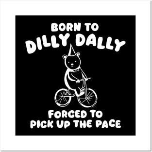 Born to Dilly Dally Forced to Pick Up The Face Posters and Art